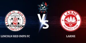 Nhận Định Lincoln Red Imps FC vs Larne 23h00 20/08 Conference League